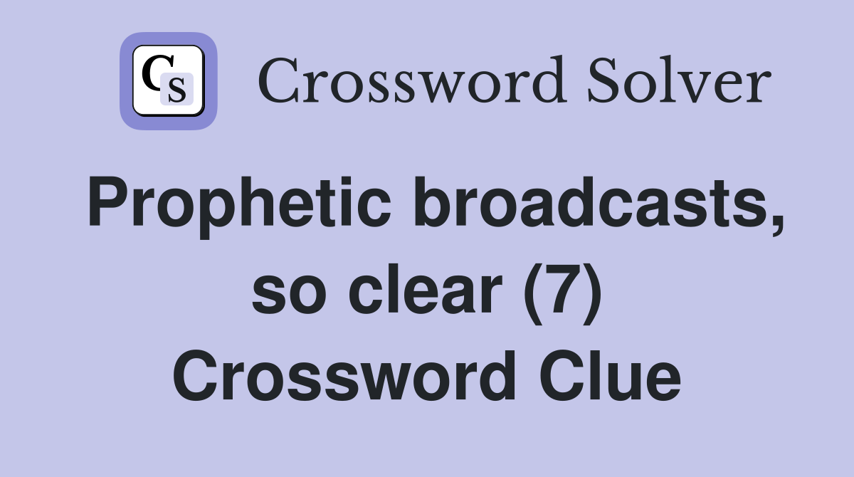 Prophetic broadcasts, so clear (7) Crossword Clue Answers Crossword